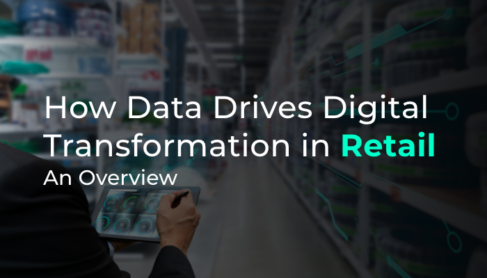 How Data Drives Digital Transformation in Retail: An Overview