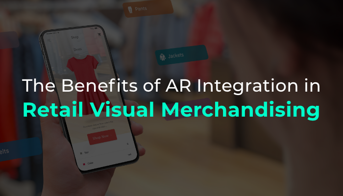 The Benefits of AR Integration in Retail Visual Merchandising