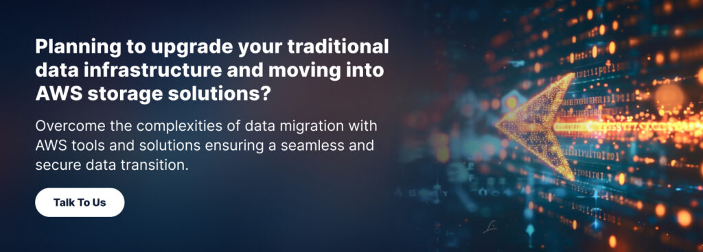 Planning to upgrade your traditional data infrastructure and moving into AWS storage solutions? 

Overcome the complexities of data migration with AWS tools and solutions ensuring a seamless and secure data transition. 